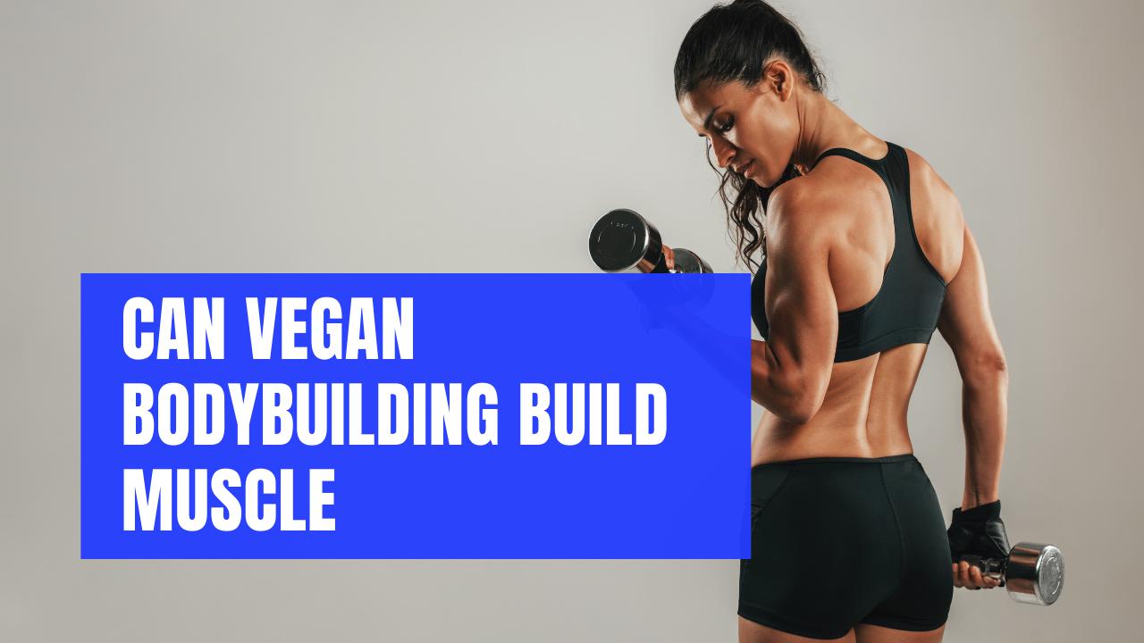 Can Vegan Bodybuilding Build Muscle
