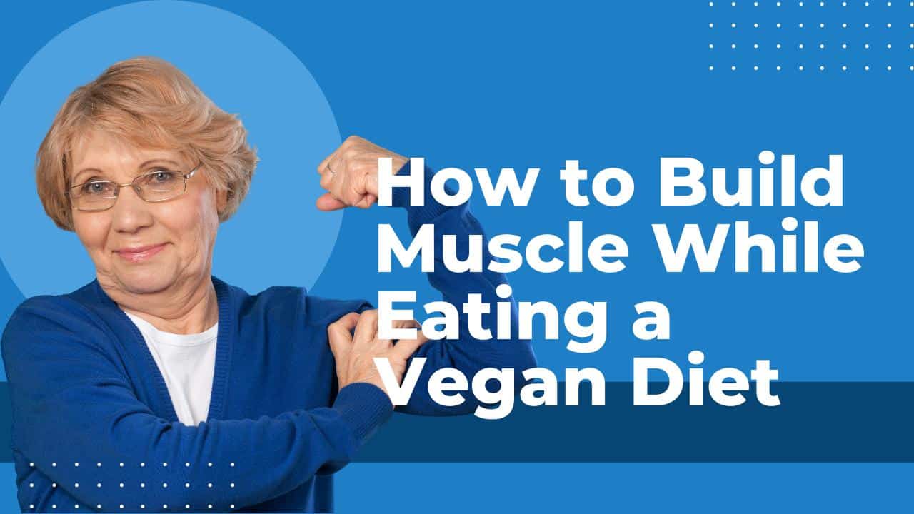 How to Build Muscle While Eating a Vegan Diet